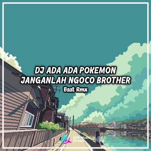 Dj Ada Pokemon X Jangan Ngoco Brother