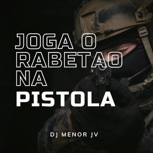 JOGA O RABETÃO NA PISTOLA