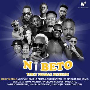 NI BETO(RMX-version-kinshasa) (feat. YG SPYKE, NICE BLACKATON30, DMD LA PEUFRA, SILEX PANEAH, ICE DINOZOR, R10 SAM'S, BG BOA, IZI FLOKI, MISTER CHINOIS, MB MASCOTT MOSANTU, KIRIKOU EL CHRIS CORAZON & ZUKO YA DEBLE)