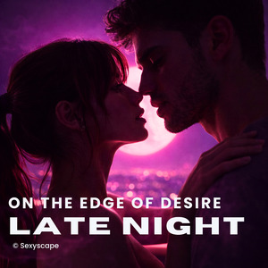 On The Edge Of Desire | Late Night