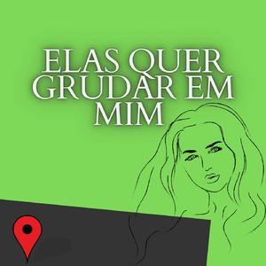 Elas Quer Grudar em Mim