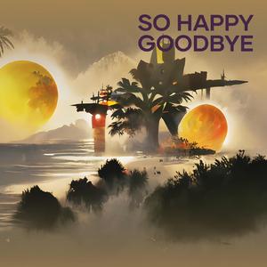 So Happy Goodbye