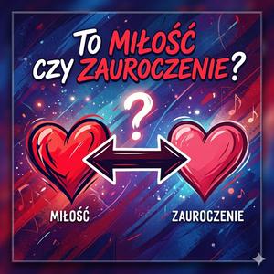 To miłość czy zauroczenie?