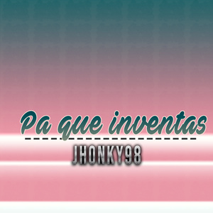 pa que inventas
