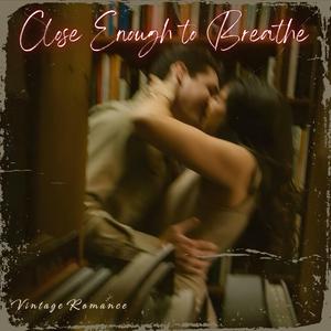 10 Close Enough to Breathe