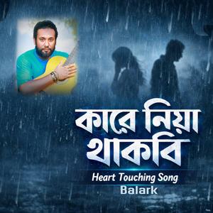 কারে নিয়া থাকবি রে তুই মরলে আমি রে