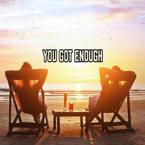 You Got Enough