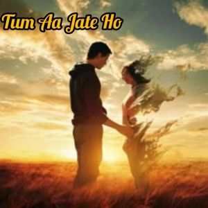 Tum Aa Jate Ho