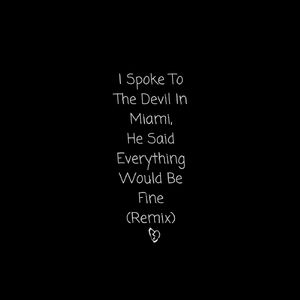 I Spoke to the Devil in Miami, He Said Everything Would Be Fine (Remix)
