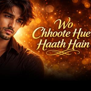 Wo Chhoote Hue Haath Hain