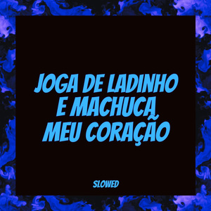 Joga de Ladinho e Machuca Meu Coração (Slowed)