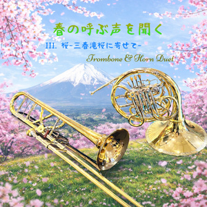 春の呼ぶ声を聞く：桜 ~ 三春滝桜に寄せて (Duet by Trombone & Horn)