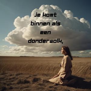 Je komt binnen als een donderwolk,