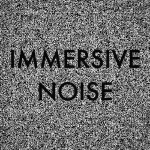Immersive Noise
