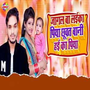 Jagal Ba Laika Piya Chhuwat Bani Hai Ka Piya