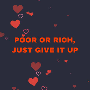 Poor Or Rich, Just Give It Up