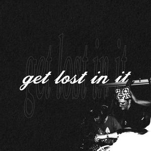 get lost in it