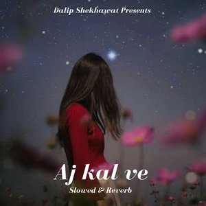 Aj kal ve (Slowed & Reverb)