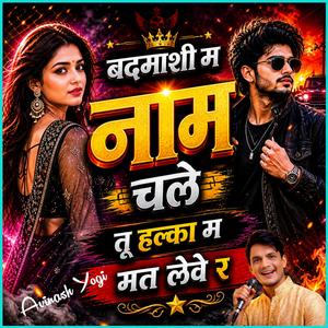 बदमाशी म नाम चले तू हल्का म मत लेवे र