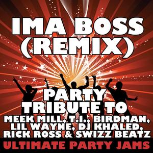 Ima Boss (Remix) [Party Tribute to Meek Mill, T.I., Birdman, Lil Wayne, DJ Khaled, Rick Ross & Swizz Beatz]
