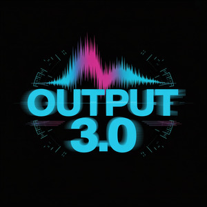 Output 3.0