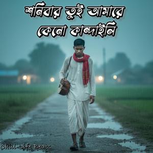 শনিবার তুই আমারে কেনো কান্দাইলি - Shonibar Tui Amare Keno Kandaili