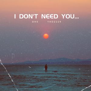 I DON'T NEED YOU