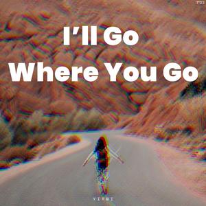 I'll Go Where You Go