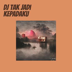 Dj Tak Jadi Kepadaku