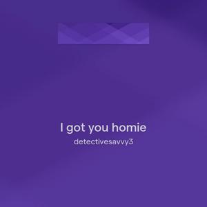 I Got You Homie