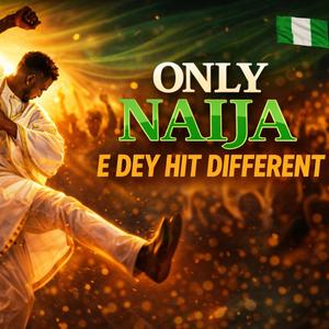 ONLY NAIJA (E DEY HIT DIFFERENT)