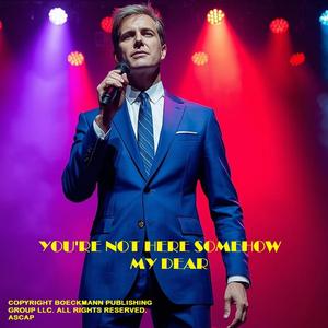 YOU'RE NOT HERE SOMEHOW MY DEAR