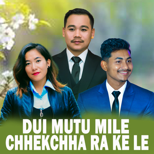 Dui Mutu Mile Chhekchha Ra Ke Le
