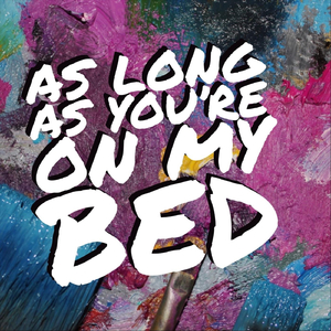 As Long as You're on My Bed
