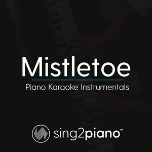 Mistletoe (Higher Key) [Originally Performed by Justin Bieber] (Piano Karaoke Version)