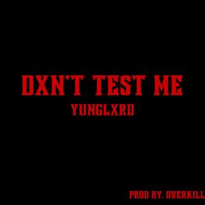 DXN'T TEST ME