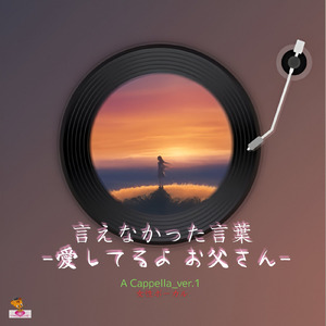 言えなかった言葉-愛してるよ お父さん- (A Cappella_ver.1 女性ボーカル)