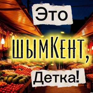 Это Шымкент, Детка!