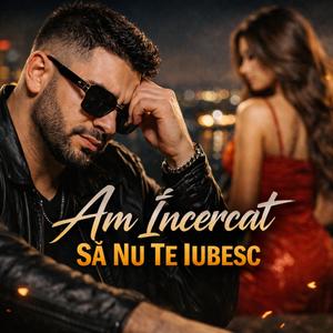 Am Încercat Să Nu Te Iubesc