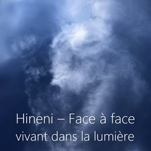 Hineni – Face à face vivant dans la lumière