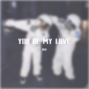 YOU BE MY LOVE