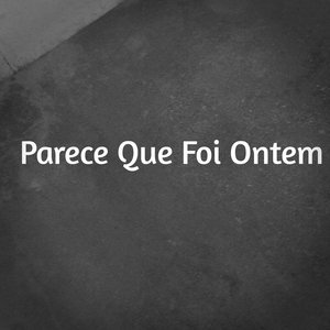 Parece Que Foi Ontem