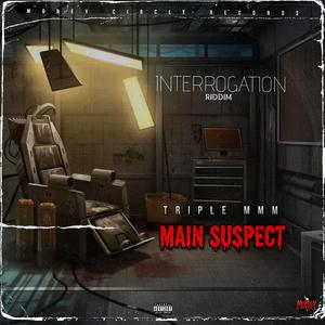 Main Suspect (Interrogation Riddim) [feat. Triple MMM]
