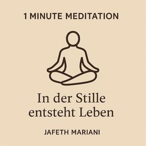 1 Minute Meditation – In der Stille entsteht Leben