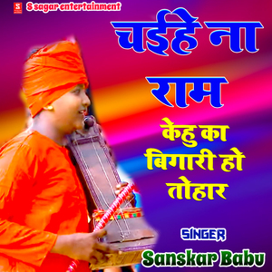 Chaihe Na Ram Kehu Ka Bigari Ho Tohar