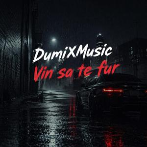 DumiXMusic-Vin să te Fur