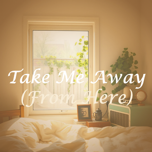 Take Me Away (From Here)