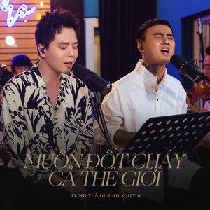 Muốn Đốt Cháy Cả Thế Giới (From Talkshow Chuyện Chúng Ta)