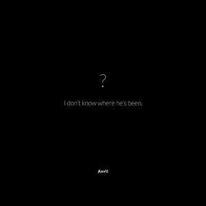 I don't know where he's been.