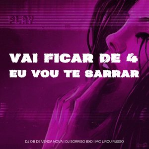 Vai Fica de 4 X Eu Vou Te Sarra